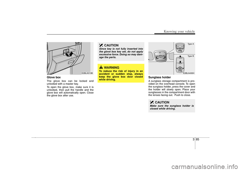 KIA Sorento 2007 1.G Owners Manual 385
Knowing your vehicle
Glove boxThe glove box can be locked and
unlocked with a master key.
To open the glove box, make sure it is
unlocked, then pull the handle and the
glove box will automatically