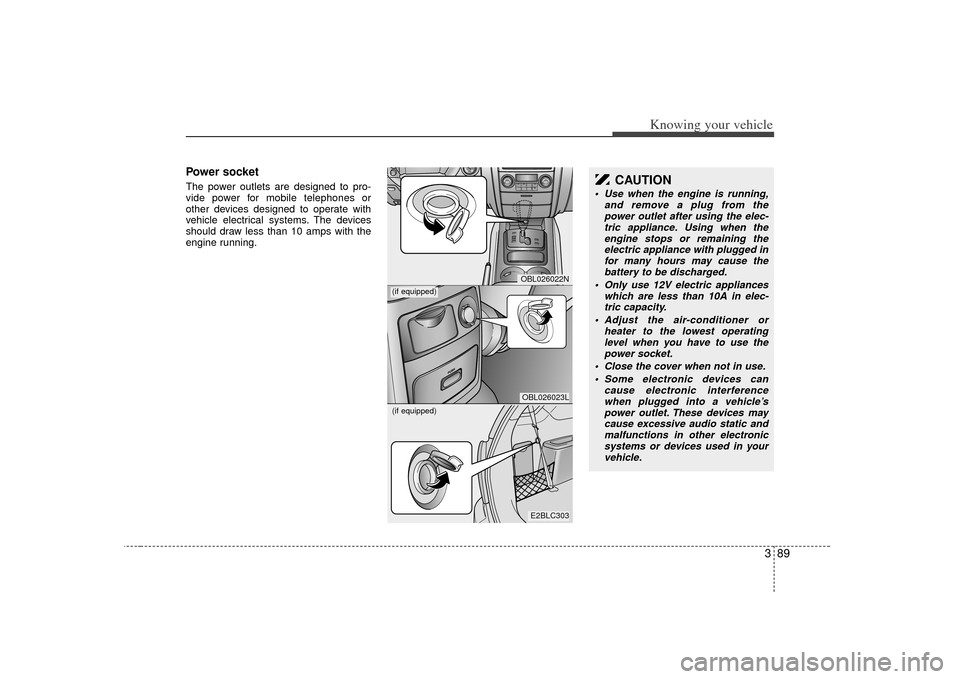 KIA Sorento 2007 1.G Owners Manual 389
Knowing your vehicle
Power socketThe power outlets are designed to pro-
vide power for mobile telephones or
other devices designed to operate with
vehicle electrical systems. The devices
should dr