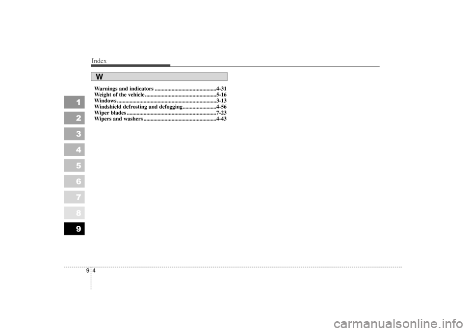 KIA Sephia 2007 2.G Owners Manual Index49
1
2
3
4
5
6
7
8
9
Warnings and indicators ............................................4-31
Weight of the vehicle ...................................................5-16
Windows ...............