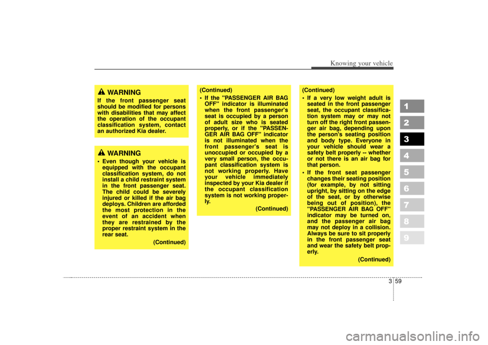KIA Spectra 2007 2.G Repair Manual 359
1
2
3
4
5
6
7
8
9
Knowing your vehicle
(Continued)
If the "PASSENGER AIR BAGOFF" indicator is illuminated
when the front passengers
seat is occupied by a person
of adult size who is seated
prop KIA Spectra 2007 2.G Repair Manual 359
1
2
3
4
5
6
7
8
9
Knowing your vehicle
(Continued)
If the "PASSENGER AIR BAGOFF" indicator is illuminated
when the front passengers
seat is occupied by a person
of adult size who is seated
prop
