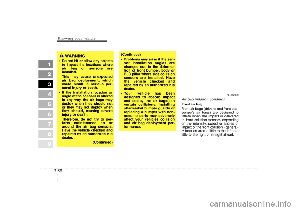 KIA Spectra 2007 2.G Owners Manual Knowing your vehicle66
3
1
2
3
4
5
6
7
8
9
Air bag inflation conditionFront air bag 
Front air bags (driver ’s and front pas-
senger’ s air bags) are designed to
inflate when the impact is deliver