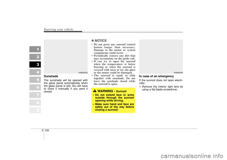 KIA Sportage 2007 JE_ / 2.G Owners Manual Knowing your vehicle102
3
1
2
3
4
5
6
7
8
9
Sunshade The sunshade will be opened with
the glass panel automatically when
the glass panel is slid. You will have
to close it manually if you want it
clo KIA Sportage 2007 JE_ / 2.G Owners Manual Knowing your vehicle102
3
1
2
3
4
5
6
7
8
9
Sunshade The sunshade will be opened with
the glass panel automatically when
the glass panel is slid. You will have
to close it manually if you want it
clo