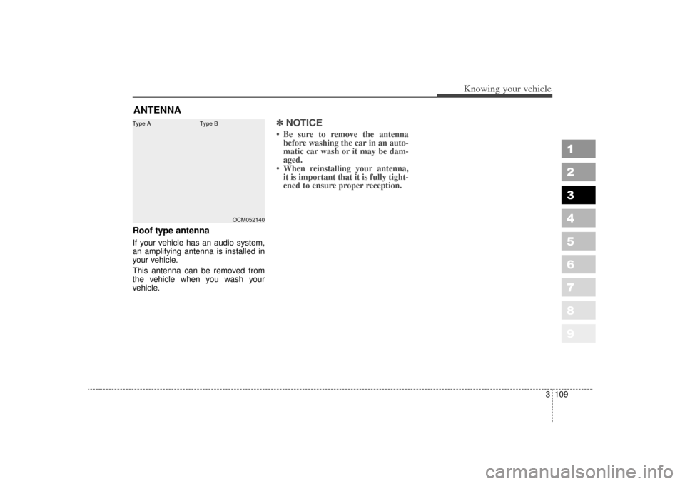 KIA Sportage 2007 JE_ / 2.G Owners Manual 3 109
1
2
3
4
5
6
7
8
9
Knowing your vehicle
Roof type antennaIf your vehicle has an audio system,
an amplifying antenna is installed in
your vehicle.
This antenna can be removed from
the vehicle when KIA Sportage 2007 JE_ / 2.G Owners Manual 3 109
1
2
3
4
5
6
7
8
9
Knowing your vehicle
Roof type antennaIf your vehicle has an audio system,
an amplifying antenna is installed in
your vehicle.
This antenna can be removed from
the vehicle when