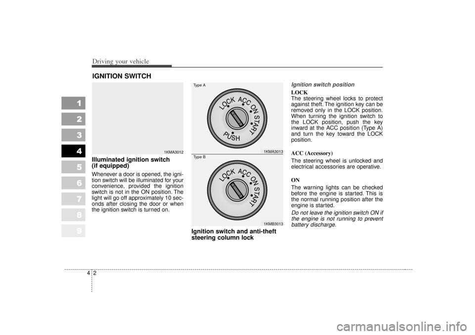 KIA Sportage 2007 JE_ / 2.G Owners Manual Driving your vehicle24
1
2
3
4
5
6
7
8
9
Illuminated ignition switch
(if equipped)Whenever a door is opened, the igni-
tion switch will be illuminated for your
convenience, provided the ignition
swit KIA Sportage 2007 JE_ / 2.G Owners Manual Driving your vehicle24
1
2
3
4
5
6
7
8
9
Illuminated ignition switch
(if equipped)Whenever a door is opened, the igni-
tion switch will be illuminated for your
convenience, provided the ignition
swit