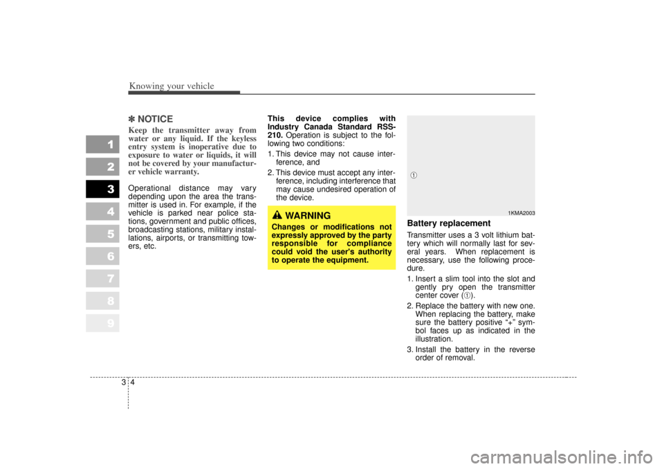 KIA Sportage 2007 JE_ / 2.G Owners Manual Knowing your vehicle43
1
2
3
4
5
6
7
8
9
✽ ✽NOTICEKeep the transmitter away from
water or any liquid. If the keyless
entry system is inoperative due to
exposure to water or liquids, it will
not be