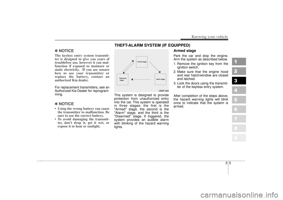 KIA Sportage 2007 JE_ / 2.G Owners Manual 35
Knowing your vehicle
1
2
3
4
5
6
7
8
9
✽ ✽NOTICEThe keyless entry system transmit-
ter is designed to give you years of
troublefree use, however it can mal-
function if exposed to moisture or
s