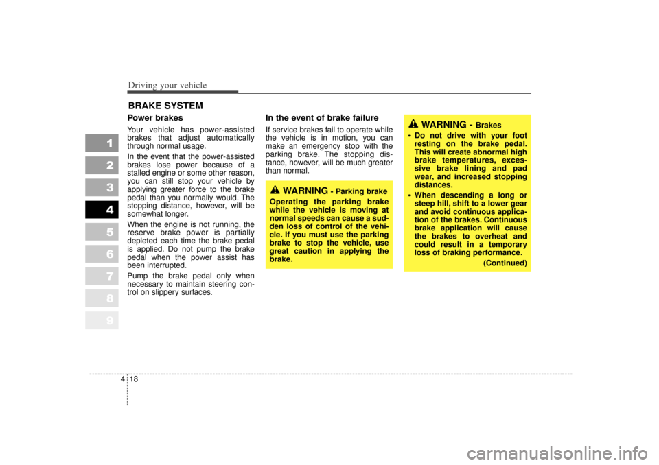 KIA Sportage 2007 JE_ / 2.G Owners Manual Driving your vehicle18
4
1
2
3
4
5
6
7
8
9
Power brakes  Your vehicle has power-assisted
brakes that adjust automatically
through normal usage.
In the event that the power-assisted
brakes lose power b
