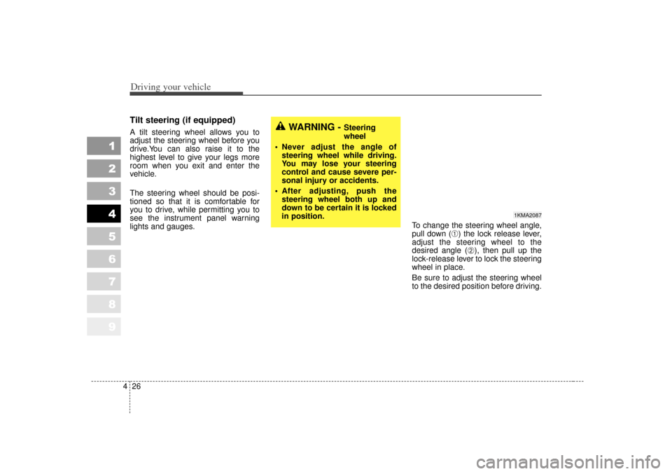 KIA Sportage 2007 JE_ / 2.G Owners Manual Driving your vehicle26
4
1
2
3
4
5
6
7
8
9
Tilt steering (if equipped)A tilt steering wheel allows you to
adjust the steering wheel before you
drive.You can also raise it to the
highest level to give 