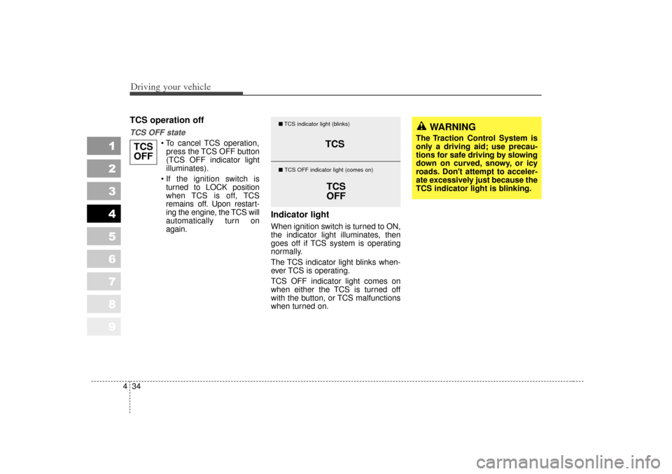 KIA Sportage 2007 JE_ / 2.G Owners Manual Driving your vehicle34
4
1
2
3
4
5
6
7
8
9
TCS operation offTCS OFF state
To cancel TCS operation,
press the TCS OFF button
(TCS OFF indicator light
illuminates).
If the ignition switch is turn KIA Sportage 2007 JE_ / 2.G Owners Manual Driving your vehicle34
4
1
2
3
4
5
6
7
8
9
TCS operation offTCS OFF state
To cancel TCS operation,
press the TCS OFF button
(TCS OFF indicator light
illuminates).
If the ignition switch is turn