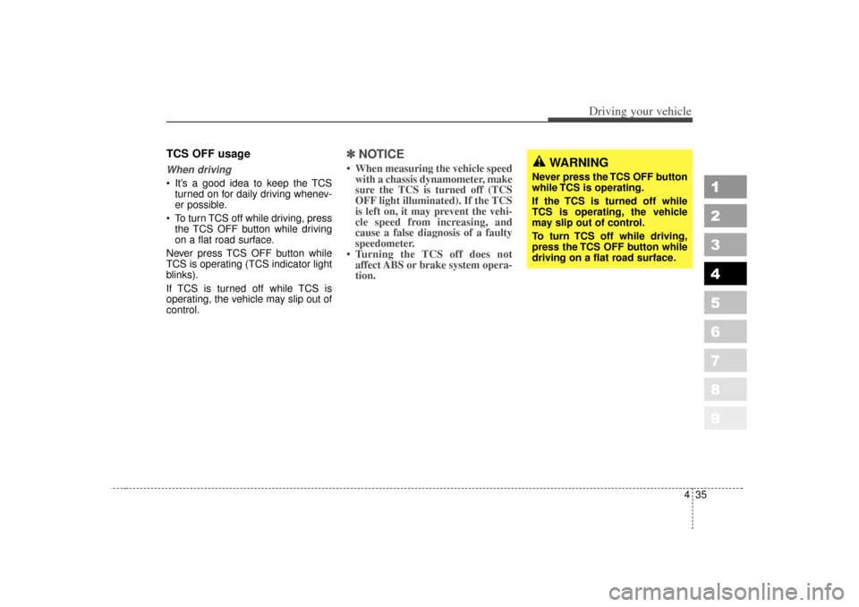 KIA Sportage 2007 JE_ / 2.G Owners Manual 435
Driving your vehicle
1
2
3
4
5
6
7
8
9
TCS OFF usageWhen driving It’s a good idea to keep the TCSturned on for daily driving whenev-
er possible.
To turn TCS off while driving, press the TCS KIA Sportage 2007 JE_ / 2.G Owners Manual 435
Driving your vehicle
1
2
3
4
5
6
7
8
9
TCS OFF usageWhen driving It’s a good idea to keep the TCSturned on for daily driving whenev-
er possible.
To turn TCS off while driving, press the TCS