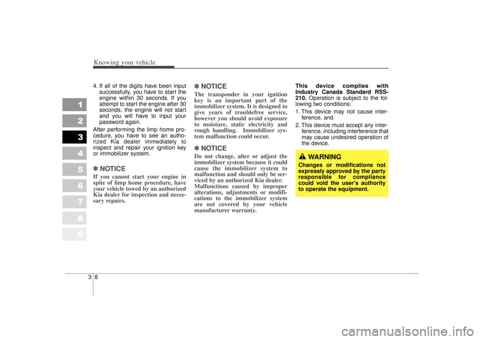 KIA Sportage 2007 JE_ / 2.G Owners Manual Knowing your vehicle83
1
2
3
4
5
6
7
8
9
4. If all of the digits have been inputsuccessfully, you have to start the
engine within 30 seconds. If you
attempt to start the engine after 30
seconds, the e