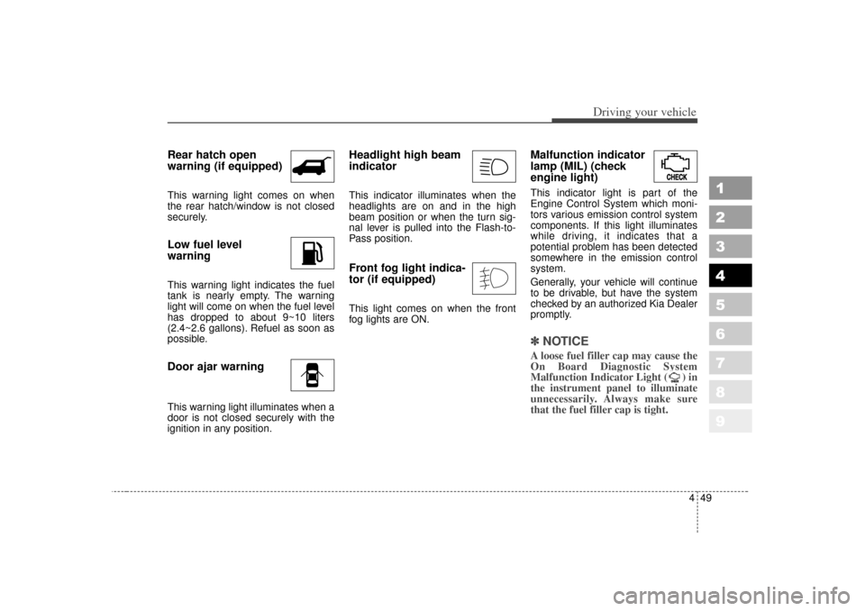 KIA Sportage 2007 JE_ / 2.G Owners Manual 449
Driving your vehicle
1
2
3
4
5
6
7
8
9
Rear hatch open
warning (if equipped)This warning light comes on when
the rear hatch/window is not closed
securely.Low fuel level
warningThis warning light KIA Sportage 2007 JE_ / 2.G Owners Manual 449
Driving your vehicle
1
2
3
4
5
6
7
8
9
Rear hatch open
warning (if equipped)This warning light comes on when
the rear hatch/window is not closed
securely.Low fuel level
warningThis warning light