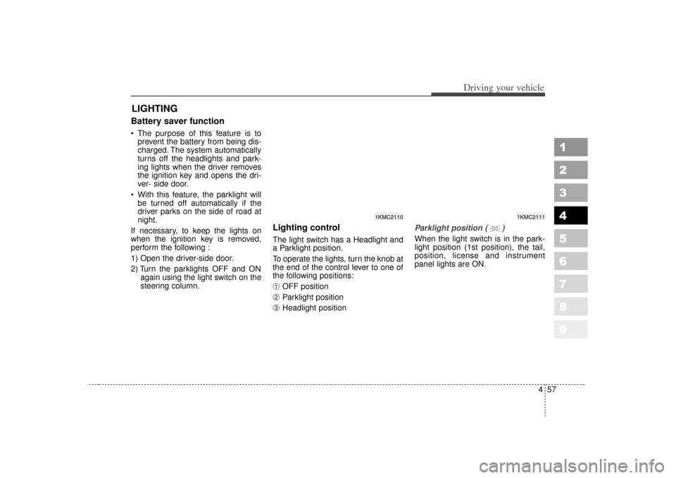 KIA Sportage 2007 JE_ / 2.G Owners Manual 457
Driving your vehicle
1
2
3
4
5
6
7
8
9
Battery saver function The purpose of this feature is toprevent the battery from being dis-
charged. The system automatically
turns off the headlights an KIA Sportage 2007 JE_ / 2.G Owners Manual 457
Driving your vehicle
1
2
3
4
5
6
7
8
9
Battery saver function The purpose of this feature is toprevent the battery from being dis-
charged. The system automatically
turns off the headlights an