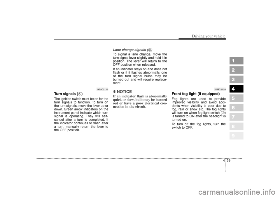 KIA Sportage 2007 JE_ / 2.G Owners Manual 459
Driving your vehicle
1
2
3
4
5
6
7
8
9
Turn signals ( )The ignition switch must be on for the
turn signals to function. To turn on
the turn signals, move the lever up or
down. Green arrow indica KIA Sportage 2007 JE_ / 2.G Owners Manual 459
Driving your vehicle
1
2
3
4
5
6
7
8
9
Turn signals ( )The ignition switch must be on for the
turn signals to function. To turn on
the turn signals, move the lever up or
down. Green arrow indica