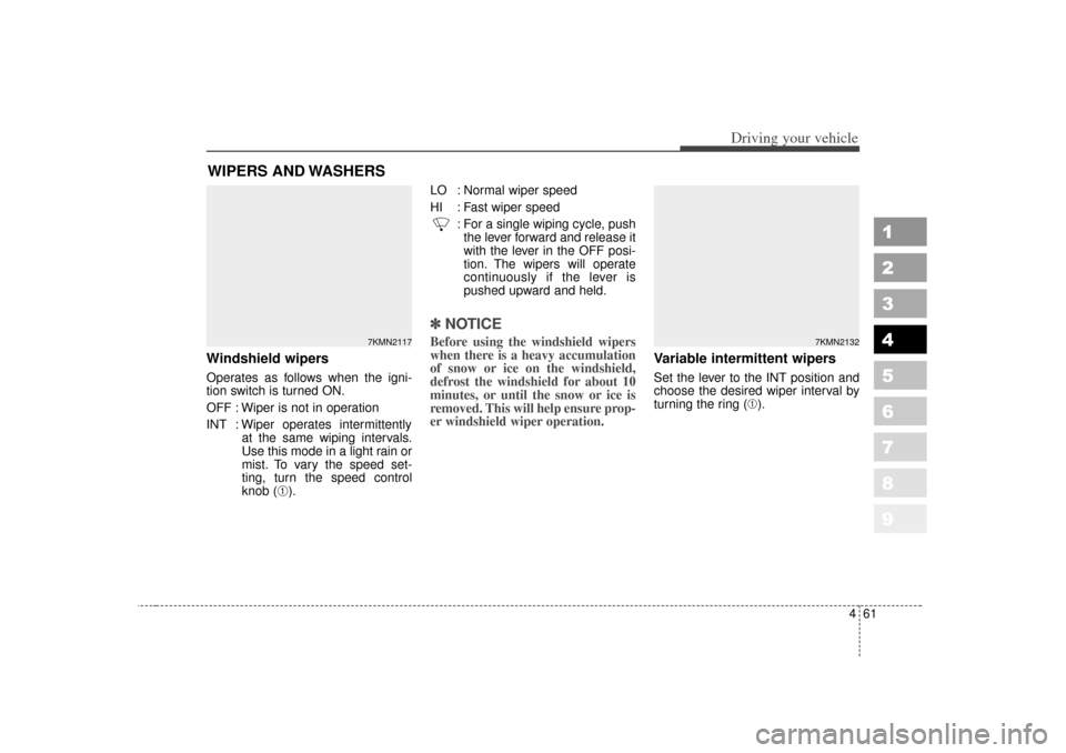 KIA Sportage 2007 JE_ / 2.G Owners Manual 461
Driving your vehicle
1
2
3
4
5
6
7
8
9
Windshield wipers Operates as follows when the igni-
tion switch is turned ON.
OFF : Wiper is not in operation
INT : Wiper operates intermittentlyat the same