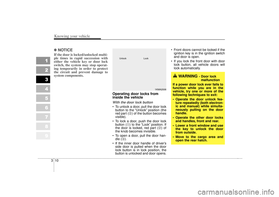 KIA Sportage 2007 JE_ / 2.G Owners Manual Knowing your vehicle10
3
1
2
3
4
5
6
7
8
9
✽ ✽
NOTICEIf the door is locked/unlocked multi-
ple times in rapid succession with
either the vehicle key or door lock
switch, the system may stop operat