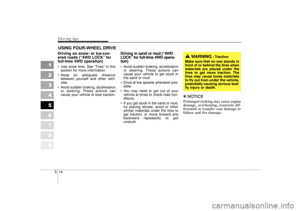 KIA Sportage 2007 JE_ / 2.G Owners Manual Driving tips14
5
1
2
3
4
5
6
7
8
9
USING FOUR-WHEEL DRIVEDriving on snow- or Ice-cov-
ered roads (“4WD LOCK” for
full-time 4WD operation)  Use snow tires. See “Tires” in this
section for more
