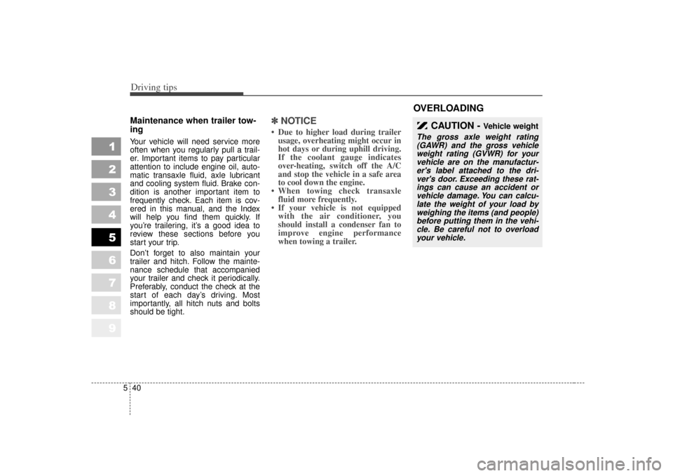 KIA Sportage 2007 JE_ / 2.G Owners Manual Driving tips40
5
1
2
3
4
5
6
7
8
9
Maintenance when trailer tow-
ing  Your vehicle will need service more
often when you regularly pull a trail-
er. Important items to pay particular
attention to incl