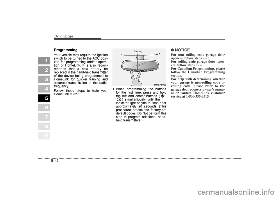 KIA Sportage 2007 JE_ / 2.G Owners Manual Driving tips46
5
1
2
3
4
5
6
7
8
9
ProgrammingYour vehicle may require the ignition
switch to be turned to the ACC posi-
tion for programming and/or opera-
tion of HomeLink. It is also recom-
mended t KIA Sportage 2007 JE_ / 2.G Owners Manual Driving tips46
5
1
2
3
4
5
6
7
8
9
ProgrammingYour vehicle may require the ignition
switch to be turned to the ACC posi-
tion for programming and/or opera-
tion of HomeLink. It is also recom-
mended t