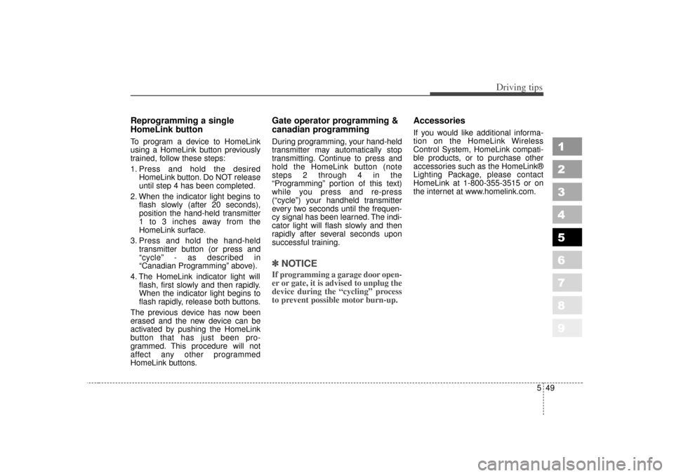KIA Sportage 2007 JE_ / 2.G Owners Manual 549
Driving tips
1
2
3
4
5
6
7
8
9
Reprogramming a single
HomeLink buttonTo program a device to HomeLink
using a HomeLink button previously
trained, follow these steps:
1. Press and hold the desiredHo KIA Sportage 2007 JE_ / 2.G Owners Manual 549
Driving tips
1
2
3
4
5
6
7
8
9
Reprogramming a single
HomeLink buttonTo program a device to HomeLink
using a HomeLink button previously
trained, follow these steps:
1. Press and hold the desiredHo