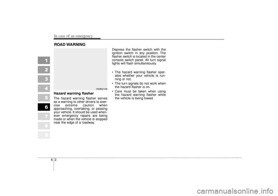 KIA Sportage 2007 JE_ / 2.G Owners Manual In case of an emergency26ROAD WARNING Hazard warning flasher  The hazard warning flasher serves
as a warning to other drivers to exer-
cise extreme caution when
approaching, overtaking, or passing
you