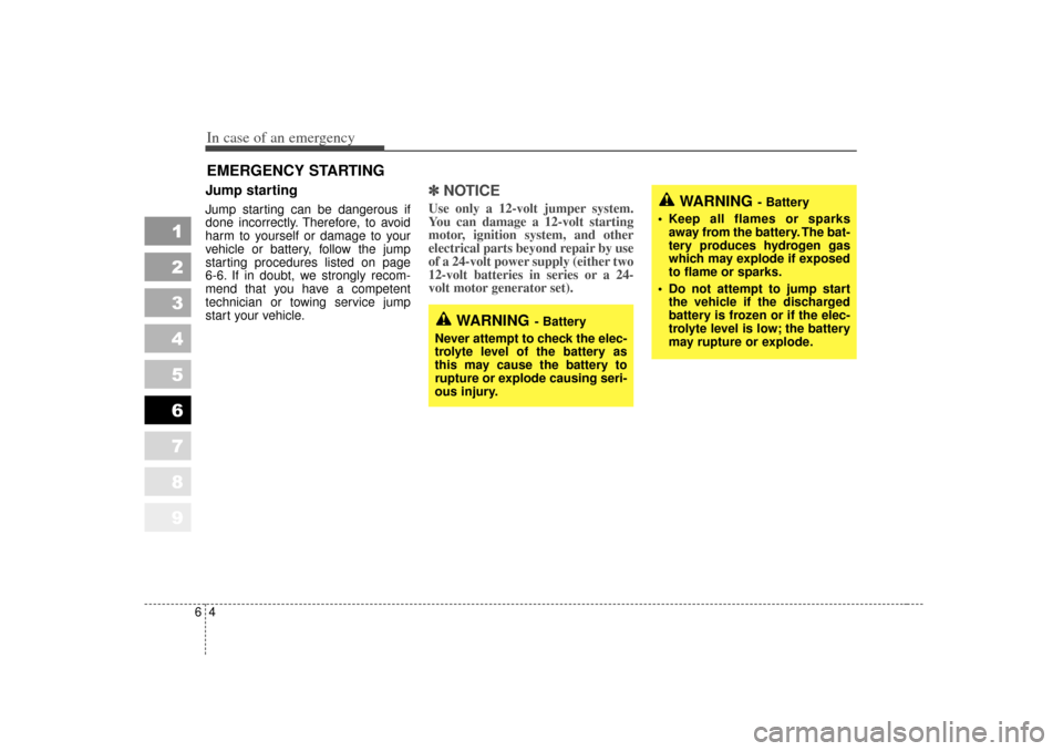 KIA Sportage 2007 JE_ / 2.G Owners Manual In case of an emergency46EMERGENCY STARTING Jump starting Jump starting can be dangerous if
done incorrectly. Therefore, to avoid
harm to yourself or damage to your
vehicle or battery, follow the jum KIA Sportage 2007 JE_ / 2.G Owners Manual In case of an emergency46EMERGENCY STARTING Jump starting Jump starting can be dangerous if
done incorrectly. Therefore, to avoid
harm to yourself or damage to your
vehicle or battery, follow the jum