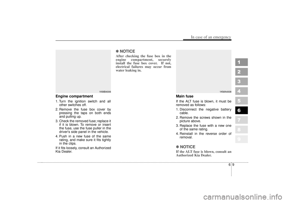 KIA Sportage 2007 JE_ / 2.G Owners Manual 69
In case of an emergency
Engine compartment1. Turn the ignition switch and allother switches off.
2. Remove the fuse box cover by pressing the taps on both ends
and pulling up.
3. Check the removed KIA Sportage 2007 JE_ / 2.G Owners Manual 69
In case of an emergency
Engine compartment1. Turn the ignition switch and allother switches off.
2. Remove the fuse box cover by pressing the taps on both ends
and pulling up.
3. Check the removed
