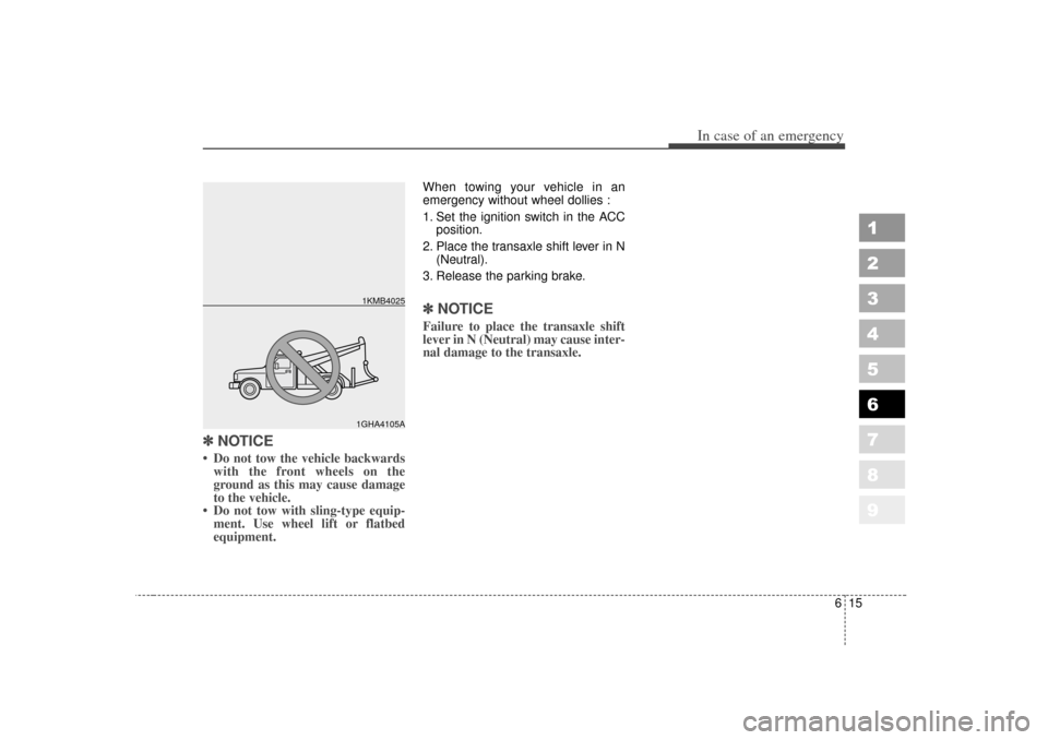 KIA Sportage 2007 JE_ / 2.G Owners Manual 615
In case of an emergency
1
2
3
4
5
6
7
8
9
✽ ✽NOTICE• Do not tow the vehicle backwards
with the front wheels on the
ground as this may cause damage
to the vehicle.
• Do not tow with sling-t KIA Sportage 2007 JE_ / 2.G Owners Manual 615
In case of an emergency
1
2
3
4
5
6
7
8
9
✽ ✽NOTICE• Do not tow the vehicle backwards
with the front wheels on the
ground as this may cause damage
to the vehicle.
• Do not tow with sling-t