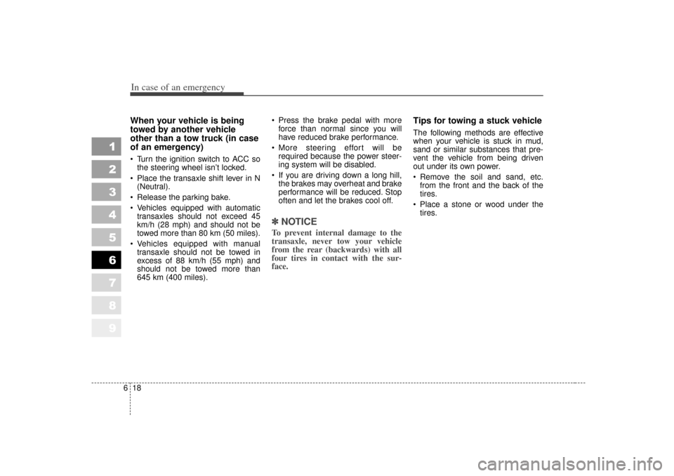 KIA Sportage 2007 JE_ / 2.G Owners Manual In case of an emergency18
6
1
2
3
4
5
6
7
8
9
When your vehicle is being
towed by another vehicle
other than a tow truck (in case
of an emergency) Turn the ignition switch to ACC so
the steering wh KIA Sportage 2007 JE_ / 2.G Owners Manual In case of an emergency18
6
1
2
3
4
5
6
7
8
9
When your vehicle is being
towed by another vehicle
other than a tow truck (in case
of an emergency) Turn the ignition switch to ACC so
the steering wh
