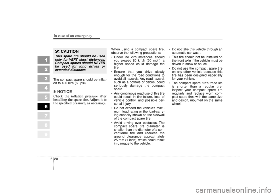 KIA Sportage 2007 JE_ / 2.G Owners Manual In case of an emergency20
6The compact spare should be inflat-
ed to 420 kPa (60 psi).✽ ✽
NOTICECheck the inflation pressure after
installing the spare tire. Adjust it to
the specified pressure, a