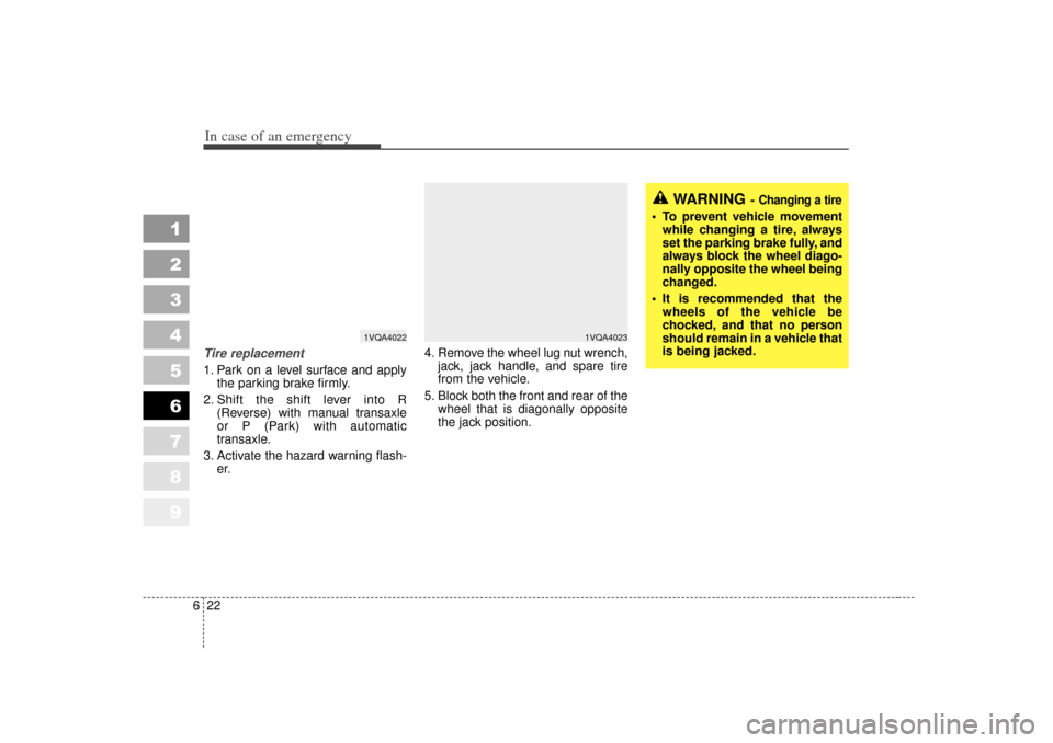 KIA Sportage 2007 JE_ / 2.G Owners Manual In case of an emergency22
6
1
2
3
4
5
6
7
8
9
Tire replacement 1. Park on a level surface and apply
the parking brake firmly.
2. Shift the shift lever into R (Reverse) with manual transaxle
or P (Park KIA Sportage 2007 JE_ / 2.G Owners Manual In case of an emergency22
6
1
2
3
4
5
6
7
8
9
Tire replacement 1. Park on a level surface and apply
the parking brake firmly.
2. Shift the shift lever into R (Reverse) with manual transaxle
or P (Park
