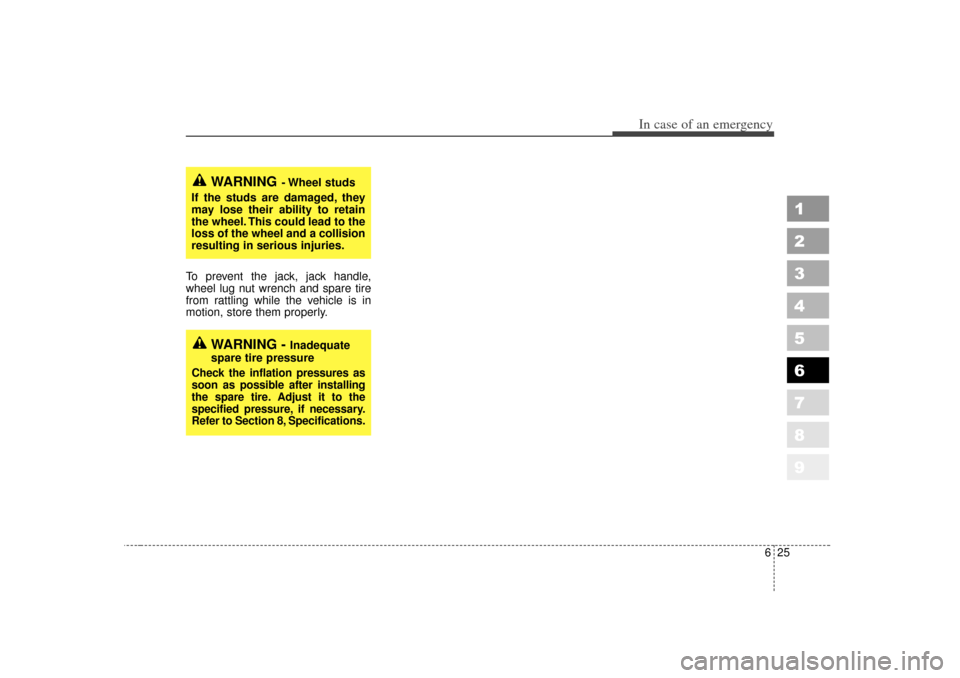 KIA Sportage 2007 JE_ / 2.G Owners Manual 625
In case of an emergency
1
2
3
4
5
6
7
8
9
To prevent the jack, jack handle,
wheel lug nut wrench and spare tire
from rattling while the vehicle is in
motion, store them properly.
WARNING
- Wheel  