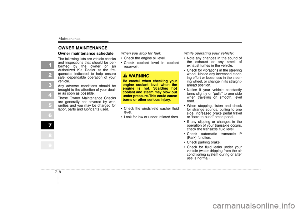 KIA Sportage 2007 JE_ / 2.G Owners Manual Maintenance87
1
2
3
4
5
6
7
8
9
OWNER MAINTENANCE Owner maintenance schedule The following lists are vehicle checks
and inspections that should be per-
formed by the owner or an
Authorized Kia Dealer 
