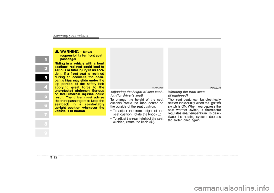 KIA Sportage 2007 JE_ / 2.G Owners Manual Knowing your vehicle22
3
1
2
3
4
5
6
7
8
9
Adjusting the height of seat cush-
ion (for driver’s seat)To change the height of the seat
cushion, rotate the knob located on
the outside of the seat cush