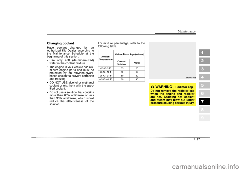 KIA Sportage 2007 JE_ / 2.G Owners Manual 717
Maintenance
1
2
3
4
5
6
7
8
9
Changing coolant Have coolant changed by an
Authorized Kia Dealer according to
the Maintenance Schedule at the
beginning of this section.
Use only soft (de-mineral KIA Sportage 2007 JE_ / 2.G Owners Manual 717
Maintenance
1
2
3
4
5
6
7
8
9
Changing coolant Have coolant changed by an
Authorized Kia Dealer according to
the Maintenance Schedule at the
beginning of this section.
Use only soft (de-mineral