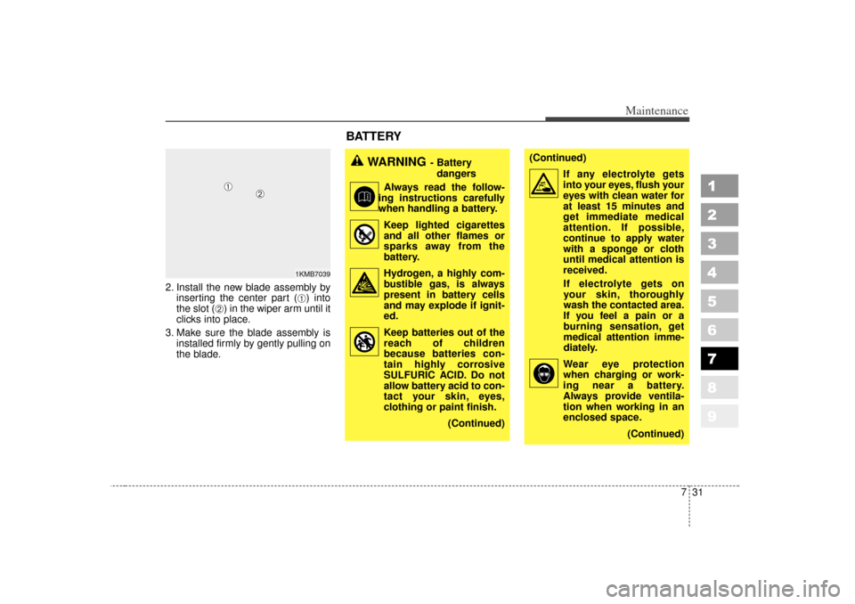 KIA Sportage 2007 JE_ / 2.G Owners Manual 731
Maintenance
1
2
3
4
5
6
7
8
9
2. Install the new blade assembly byinserting the center part (
➀) into
the slot (
➁) in the wiper arm until it
clicks into place.
3. Make sure the blade assembly KIA Sportage 2007 JE_ / 2.G Owners Manual 731
Maintenance
1
2
3
4
5
6
7
8
9
2. Install the new blade assembly byinserting the center part (
➀) into
the slot (
➁) in the wiper arm until it
clicks into place.
3. Make sure the blade assembly