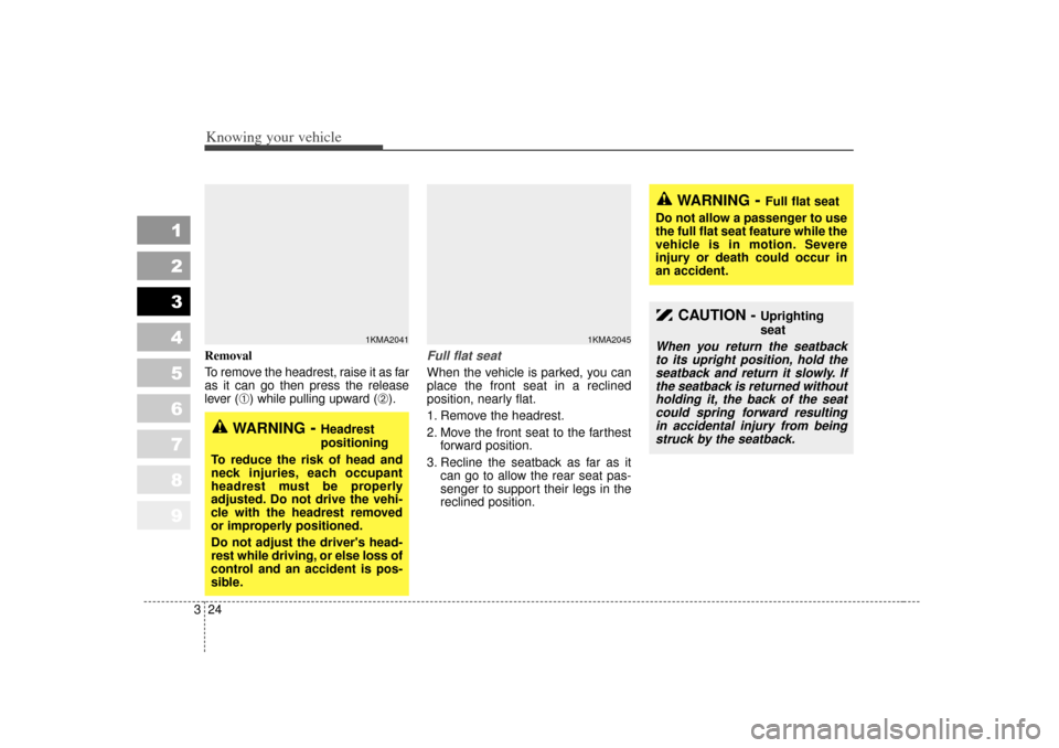 KIA Sportage 2007 JE_ / 2.G Owners Manual Knowing your vehicle24
3
1
2
3
4
5
6
7
8
9
Removal
To remove the headrest, raise it as far
as it can go then press the release
lever (
➀) while pulling upward (
➁).
Full flat seatWhen the vehicle 