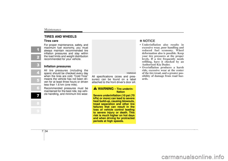 KIA Sportage 2007 JE_ / 2.G Owners Manual Maintenance34
7
1
2
3
4
5
6
7
8
9
TIRES AND WHEELSTires care  For proper maintenance, safety, and
maximum fuel economy, you must
always maintain recommended tire
inflation pressures and stay within
th