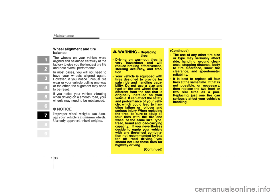 KIA Sportage 2007 JE_ / 2.G Owners Manual Maintenance38
7
1
2
3
4
5
6
7
8
9
Wheel alignment and tire 
balance  The wheels on your vehicle were
aligned and balanced carefully at the
factory to give you the longest tire life
and best overall pe