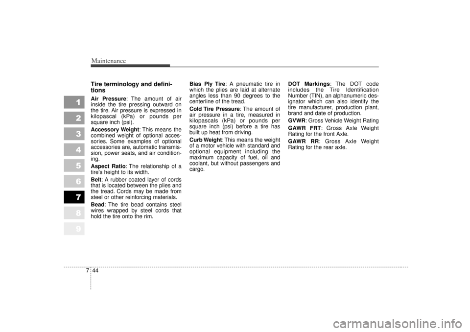 KIA Sportage 2007 JE_ / 2.G Owners Manual Maintenance44
7
1
2
3
4
5
6
7
8
9
Tire terminology and defini-
tionsAir Pressure: The amount of air
inside the tire pressing outward on
the tire. Air pressure is expressed in
kilopascal (kPa) or pound