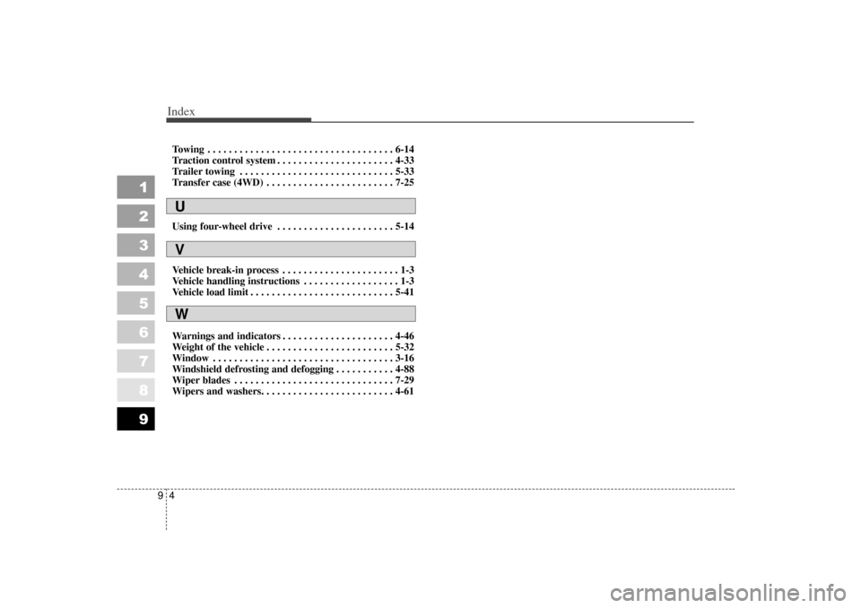 KIA Sportage 2007 JE_ / 2.G Owners Manual Index49
1
2
3
4
5
6
7
8
9
Towing . . . . . . . . . . . . . . . . . . . . . . . . . . . . . . . . . . . 6-\
14
Traction control system . . . . . . . . . . . . . . . . . . . . . . 4-33
Trailer towing . 