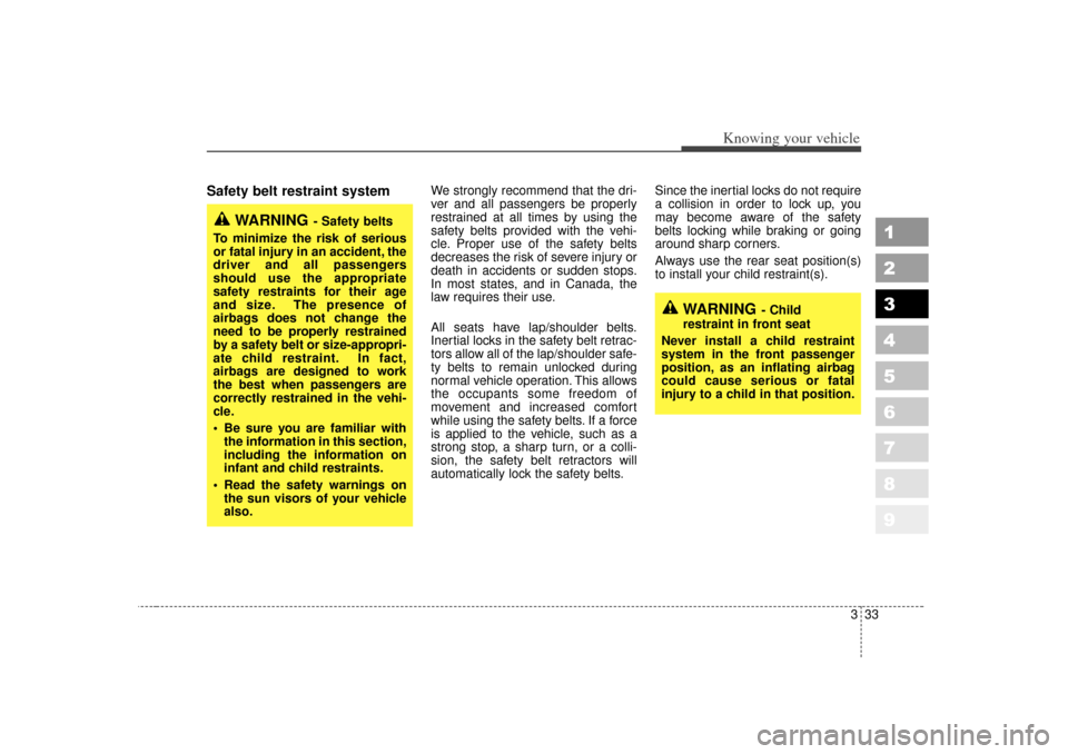 KIA Sportage 2007 JE_ / 2.G Owners Manual 333
Knowing your vehicle
1
2
3
4
5
6
7
8
9
Safety belt restraint system 
We strongly recommend that the dri-
ver and all passengers be properly
restrained at all times by using the
safety belts provid