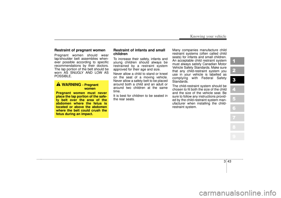 KIA Sportage 2007 JE_ / 2.G Owners Manual 343
Knowing your vehicle
1
2
3
4
5
6
7
8
9
Restraint of pregnant women  Pregnant women should wear
lap/shoulder belt assemblies when-
ever possible according to specific
recommendations by their docto
