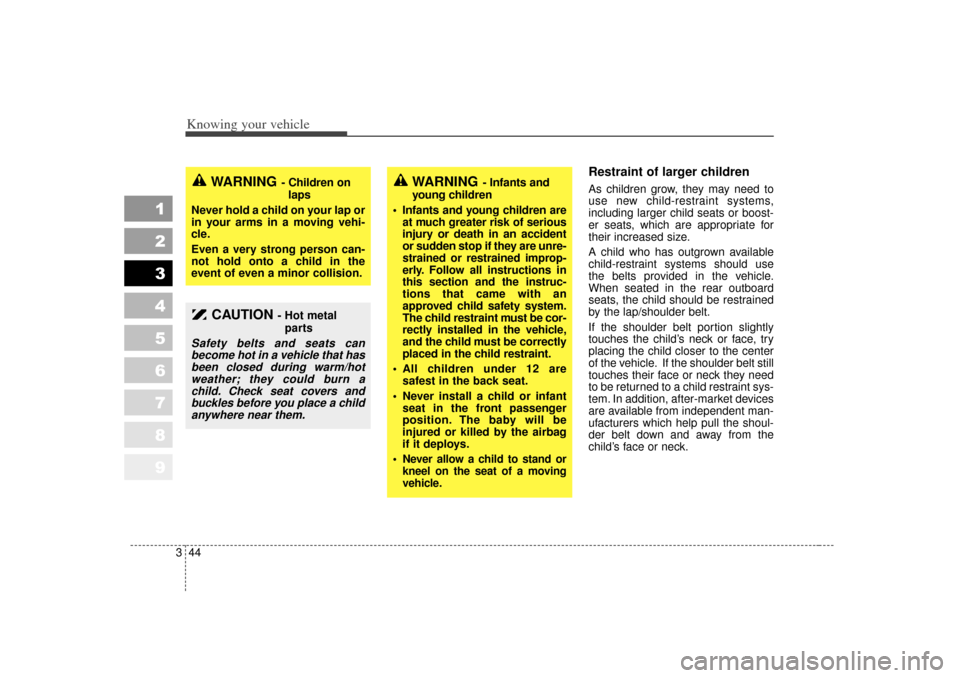 KIA Sportage 2007 JE_ / 2.G Owners Manual Knowing your vehicle44
3
1
2
3
4
5
6
7
8
9
Restraint of larger children  As children grow, they may need to
use new child-restraint systems,
including larger child seats or boost-
er seats, which are 