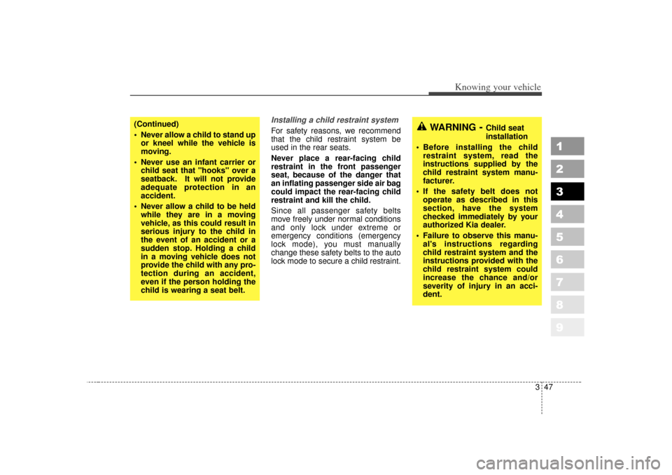 KIA Sportage 2007 JE_ / 2.G Owners Manual 347
Knowing your vehicle
1
2
3
4
5
6
7
8
9
Installing a child restraint system For safety reasons, we recommend
that the child restraint system be
used in the rear seats.
Never place a rear-facing chi