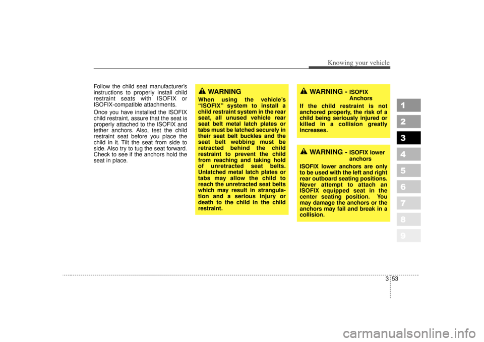 KIA Sportage 2007 JE_ / 2.G Repair Manual 353
Knowing your vehicle
1
2
3
4
5
6
7
8
9
Follow the child seat manufacturer’s
instructions to properly install child
restraint seats with ISOFIX or
ISOFIX-compatible attachments.
Once you have ins KIA Sportage 2007 JE_ / 2.G Repair Manual 353
Knowing your vehicle
1
2
3
4
5
6
7
8
9
Follow the child seat manufacturer’s
instructions to properly install child
restraint seats with ISOFIX or
ISOFIX-compatible attachments.
Once you have ins
