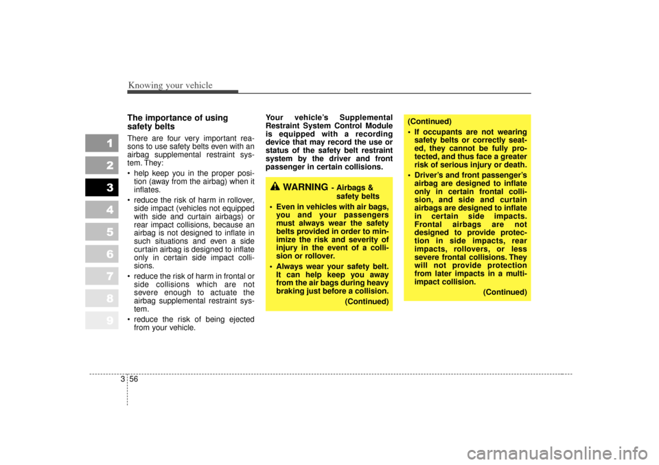 KIA Sportage 2007 JE_ / 2.G Repair Manual Knowing your vehicle56
3
1
2
3
4
5
6
7
8
9
The importance of using
safety beltsThere are four very important rea-
sons to use safety belts even with an
airbag supplemental restraint sys-
tem. They:
KIA Sportage 2007 JE_ / 2.G Repair Manual Knowing your vehicle56
3
1
2
3
4
5
6
7
8
9
The importance of using
safety beltsThere are four very important rea-
sons to use safety belts even with an
airbag supplemental restraint sys-
tem. They:
