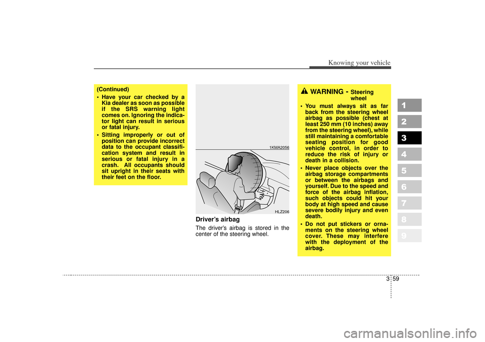 KIA Sportage 2007 JE_ / 2.G Repair Manual 359
1
2
3
4
5
6
7
8
9
Knowing your vehicle
Driver’s airbagThe driver’s airbag is stored in the
center of the steering wheel.
(Continued)
Have your car checked by aKia dealer as soon as possible
KIA Sportage 2007 JE_ / 2.G Repair Manual 359
1
2
3
4
5
6
7
8
9
Knowing your vehicle
Driver’s airbagThe driver’s airbag is stored in the
center of the steering wheel.
(Continued)
Have your car checked by aKia dealer as soon as possible