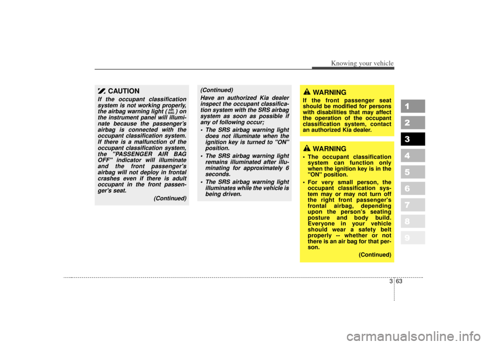 KIA Sportage 2007 JE_ / 2.G Manual PDF 363
1
2
3
4
5
6
7
8
9
Knowing your vehicle
CAUTION
If the occupant classificationsystem is not working properly,the airbag warning light ( ) onthe instrument panel will illumi-nate because the passeng KIA Sportage 2007 JE_ / 2.G Manual PDF 363
1
2
3
4
5
6
7
8
9
Knowing your vehicle
CAUTION
If the occupant classificationsystem is not working properly,the airbag warning light ( ) onthe instrument panel will illumi-nate because the passeng
