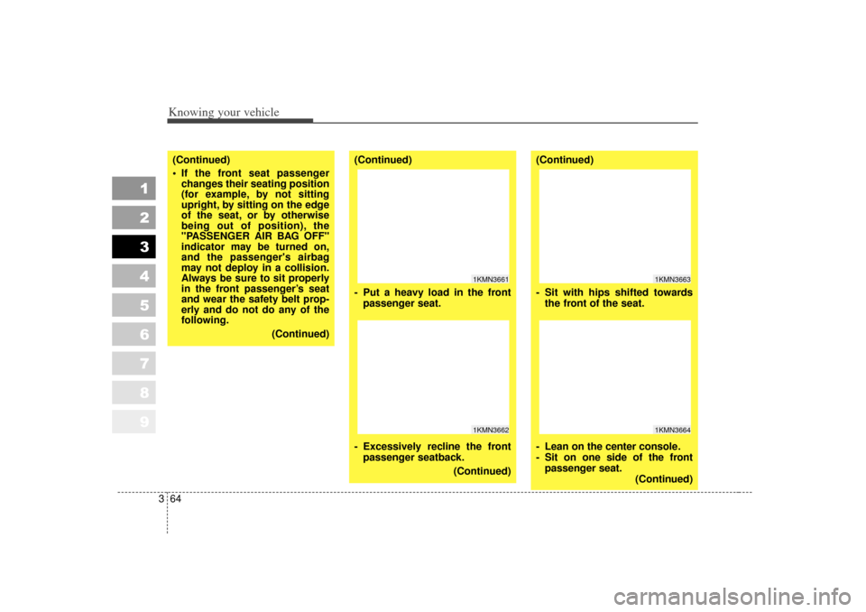 KIA Sportage 2007 JE_ / 2.G Owners Manual Knowing your vehicle64
3
1
2
3
4
5
6
7
8
9
(Continued)
 If the front seat passenger
changes their seating position
(for example, by not sitting
upright, by sitting on the edge
of the seat, or by othe